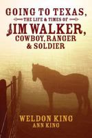 Going to Texas, The Life & Times of Jim Walker, Cowboy, Ranger & Soldier 1499357176 Book Cover