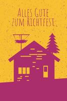 Alles Gute zum Richtfest: Das etwas andere Geschenk und Mitbringsel f�r das Neue Eigenheim - G�stebuch und Erinnerungsbuch f�r das erste Selbstgebaute Haus, ein Andenken f�r die Ewigkeit 1099121647 Book Cover
