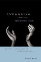 Powwowing Among the Pennsylvania Dutch: A Traditional Medical Practice in the Modern World 0271075759 Book Cover