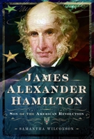 James Alexander Hamilton: Son of the American Revolution 1399059084 Book Cover