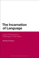 The Incarnation of Language: Joyce, Proust and a Philosophy of the Flesh 1472512952 Book Cover