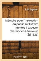 Mémoire pour l'instruction du public sur l'affaire intentée à Lapeyre, pharmacien à Toulouse 2418271390 Book Cover