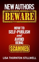 NEW AUTHORS BEWARE: How to Self Publish and Avoid Scams 1723867055 Book Cover