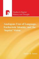 Analogous Uses of Language, Eucharistic Identity, and the 'Baptist' Vision 1842278029 Book Cover