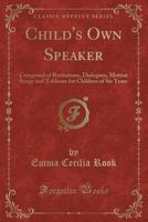 Child's own speaker, composed of recitations, dialogues, motion songs and tableaux for children of six years 1334169934 Book Cover