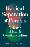 Radical Separation of Powers : A History of Islamic Constitutionalism 1836431171 Book Cover