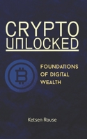 Crypto Unlocked - Foundations of Digital Wealth B0F7F5XP7H Book Cover