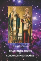 ORACIONES, REZOS Y CONJUROS MEDIEVALES: Oraciones Mágicas de Alta Magia (Spanish Edition) B0FNLK268X Book Cover