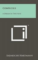 Confucius: A Drama In Two Acts 1258122839 Book Cover