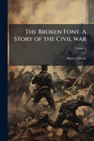 The Broken Font, Vol. 1 of 2: A Story of the Civil War (Classic Reprint) 9356085862 Book Cover