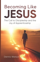 Becoming Like Jesus: The Call to Discipleship and the Joy of Apprenticeship B0GC523FT3 Book Cover