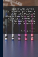 Diccionario Crítico-Burlesco Del Que Se Titula Dicionario Razanado Manual Para Inteligencia De Ciertos Escritores Que Por Equivocación Han Nacido En E 101901184X Book Cover