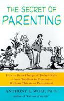 The Secret of Parenting: How to Be in Charge of Today's Kids--from Toddlers to Preteens--Without Threats or Punishment 0374527083 Book Cover