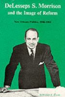 Delesseps S. Morrison and the Image of Reform: New Orleans Politics 1946-1961 0807113492 Book Cover