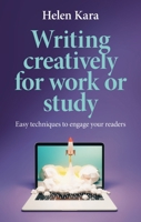 Writing Creatively for Work or Study: Easy Techniques to Engage Your Readers 1526178451 Book Cover