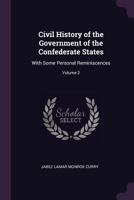 Civil History of the Government of the Confederate States: With Some Personal Reminiscences; Volume 2 1377810828 Book Cover