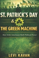 St. Patrick’s Day & the Green Machine: How Irish Americans Built Political Power B0GNS8QDSF Book Cover