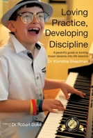 Loving Practice, Developing Discipline: A Parent's Guide To Turning Music Lessons Into Life Lessons 0999497863 Book Cover