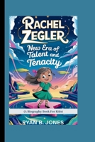 RACHEL ZEGLER: A New Era of Talent and Tenacity (A Biography Book For Kids) B0F5HWVN74 Book Cover