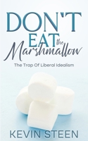Don't Eat The Marshmallow: The Trap Of Liberal Idealism B0FLQJCKZV Book Cover
