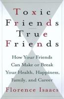 Toxic Friends True Friends: How Your Friendships Can Make or Break Your Health, Happiness, Family, and Career 0806524510 Book Cover