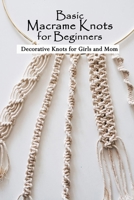 Basic Macrame Knots for Beginners: Decorative Knots for Girls and Mom: Macramé for Beginners B093KKPG6Q Book Cover