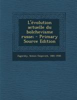L'évolution actuelle du bolchevisme russe; - Primary Source Edition 1293043435 Book Cover