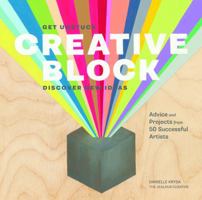 Creative Block: Get Unstuck, Discover New Ideas. Advice & Projects from 50 Successful Artists 1452118884 Book Cover