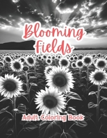 Blooming Fields Coloring Book For Adults Grayscale Images By TaylorStonelyArt: Volume I (Artful Designs for Healing) B0CTLCF2ZP Book Cover