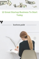 12 Great Startup Business To Start Today B0CHL9T2WF Book Cover