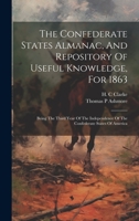 The Confederate States Almanac, And Repository Of Useful Knowledge, For 1863: Being The Third Year Of The Independence Of The Confederate States Of America 1020992921 Book Cover