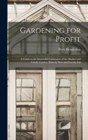 Gardening for Profit; A Guide to the Successful Cultivation of the Market and Family Garden. Entirely New and Greatly Enlarged 101588735X Book Cover