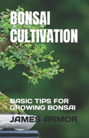 BONSAI CULTIVATION: BASIC TIPS FOR GROWING BONSAI B0C7JD61NW Book Cover