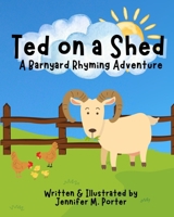 Ted on a Shed: A Barnyard Rhyming Adventure: A Funny Farm Story for Toddlers and Preschool Kids Ages 3–7 B0FQJXYGG3 Book Cover