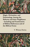 Magic, Divination, and Demonology Among the Hebrews and their Neighbours - Including and Examination of Biblical References and of the Biblical Terms 1447455584 Book Cover