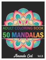 50 Mandalas: An Adult Coloring Book Featuring 50 of the World’s Most Beautiful Mandalas for Stress Relief and Relaxation Coloring Pages Volume 8 B08NWWY8H1 Book Cover