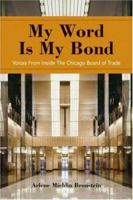 My Word Is My Bond: Voices from Inside the Chicago Board of Trade 0470238984 Book Cover