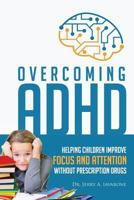 Overcoming ADHD: Helping Children Improve Focus and Attention Without Prescription Drugs 1539785793 Book Cover