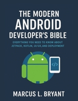 The Modern Android Developer's Bible: Everything You Need To Know About Jetpack, Kotlin UI/UX and Deployment B0FPDKC5XS Book Cover