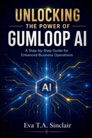 Unlocking the Power of Gumloop AI: A Step-by-Step Guide for Enhanced Business Operations B0GZWC2VZV Book Cover
