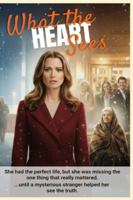 What The Heart Sees: A powerful story of redemption and grace, a poignant reminder that it's never too late to open your eyes, change your path, and learn the true meaning of worth. B0G1JXPKXW Book Cover