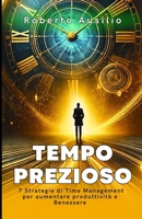 TEMPO PREZIOSO: 7 Strategie di Time Management per aumentare produttività e benessere (Italian Edition) B0F26L9JJH Book Cover