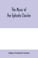 The music of the Ephrata cloister: also Conrad Beissel's treatise on music as set forth in a preface to the "Turtel Taube" of 1747, amplified with ... music of the Weyrauchs hu¨gel, 1739 9354004660 Book Cover