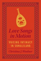 Love Songs in Motion: Voicing Intimacy in Somaliland 0226827372 Book Cover