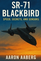SR-71 Blackbird: Speed, Secrets, and Sensors 1923570889 Book Cover