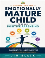 Supporting the Emotionally Mature Child Through Positive Parenting B0H21KGQH2 Book Cover