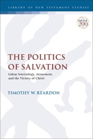 The Politics of Salvation: Lukan Soteriology, Atonement, and the Victory of Christ 0567698572 Book Cover