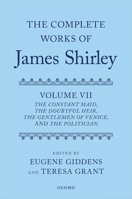 The Complete Works of James Shirley Volume 7: The Constant Maid, the Doubtful Heir, the Gentlemen of Venice, and the Politician 0198868928 Book Cover