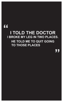 Travel Journal: i told the doctor i broke my leg in two places.He told me to quit going to those places, travel journal with black cover and funny quote: Travel quotes to motivational quotes, matte co 1654646954 Book Cover