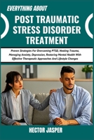 EVERYTHING ABOUT POST TRAUMATIC STRESS DISORDER TREATMENT: Proven Strategies For Overcoming PTSD, Healing Trauma, Managing Anxiety, Depression, ... Therapeutic Approaches And Lifestyle Changes B0DXFMX8ZZ Book Cover